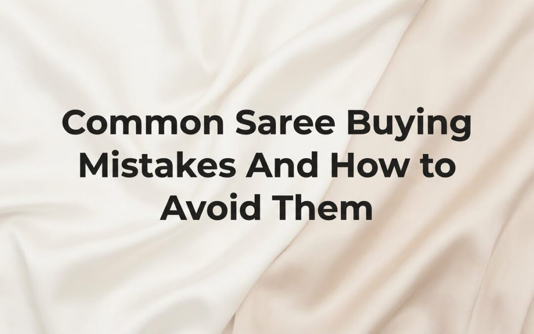Common Saree Buying Mistakes & How to Avoid Them