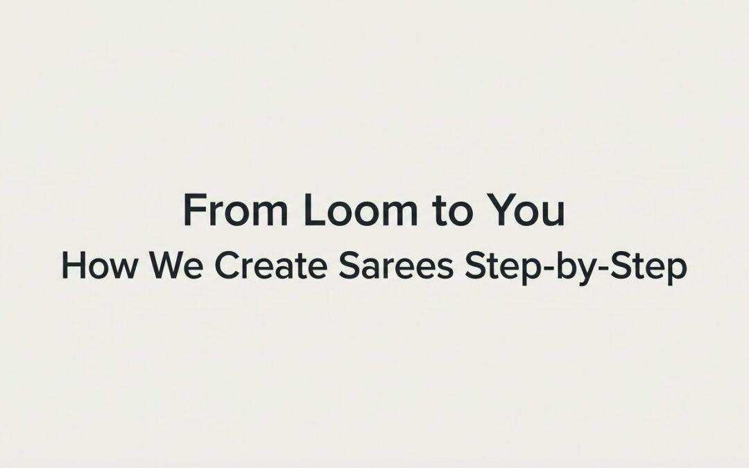 From Loom to You How We Create Sarees Step-by-Step